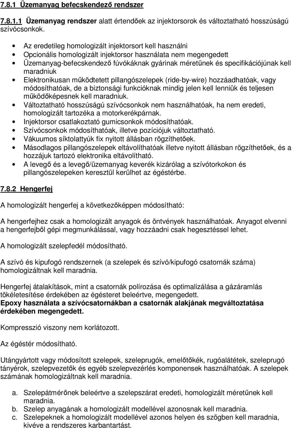 maradniuk Elektronikusan működtetett pillangószelepek (ride-by-wire) hozzáadhatóak, vagy módosíthatóak, de a biztonsági funkcióknak mindig jelen kell lenniük és teljesen működőképesnek kell maradniuk.