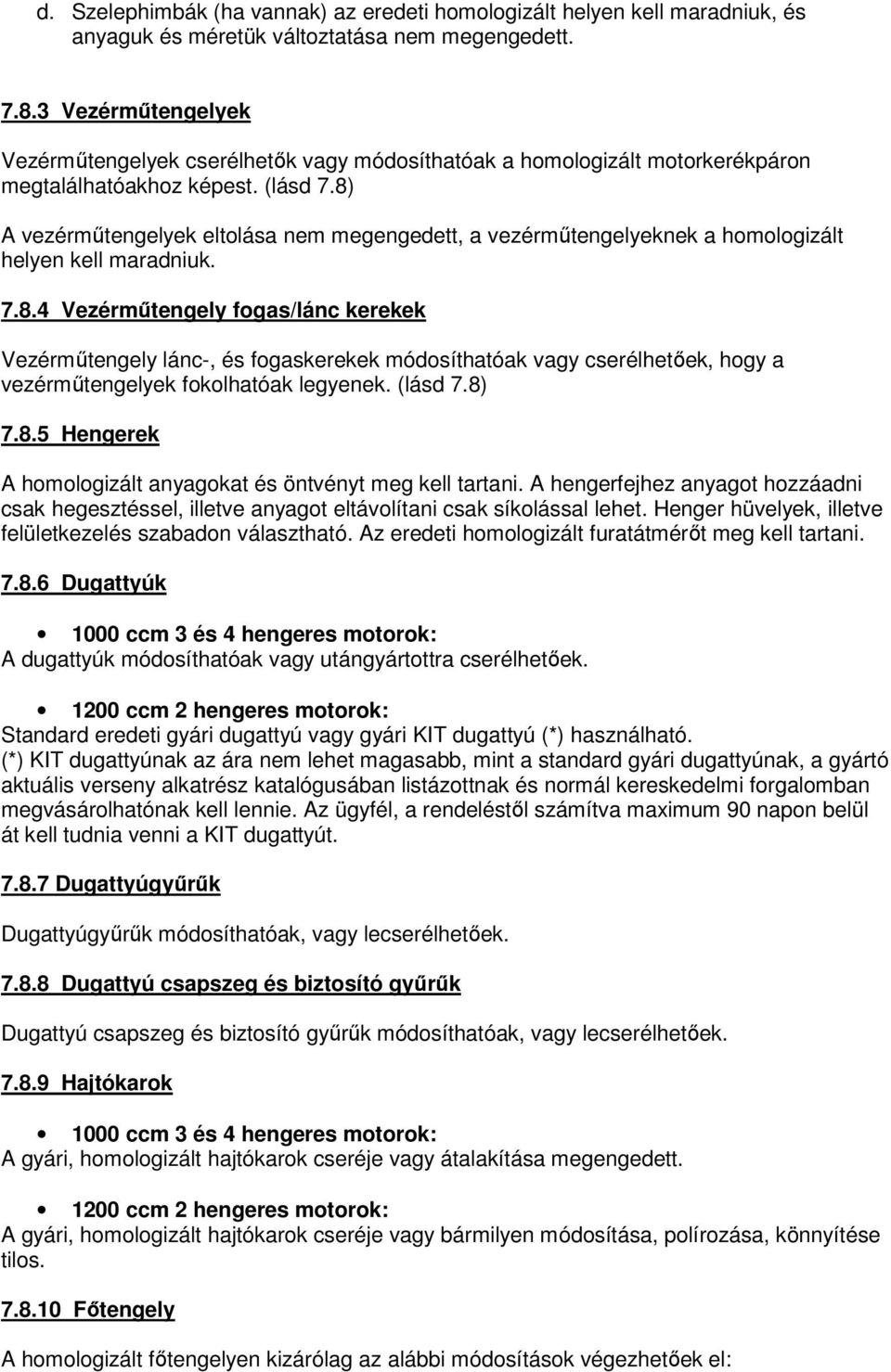 8) A vezérműtengelyek eltolása nem megengedett, a vezérműtengelyeknek a homologizált helyen kell maradniuk. 7.8.4 Vezérműtengely fogas/lánc kerekek Vezérműtengely lánc-, és fogaskerekek módosíthatóak vagy cserélhetőek, hogy a vezérműtengelyek fokolhatóak legyenek.