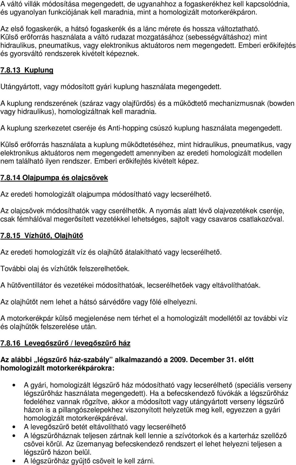 Külső erőforrás használata a váltó rudazat mozgatásához (sebességváltáshoz) mint hidraulikus, pneumatikus, vagy elektronikus aktuátoros nem megengedett.