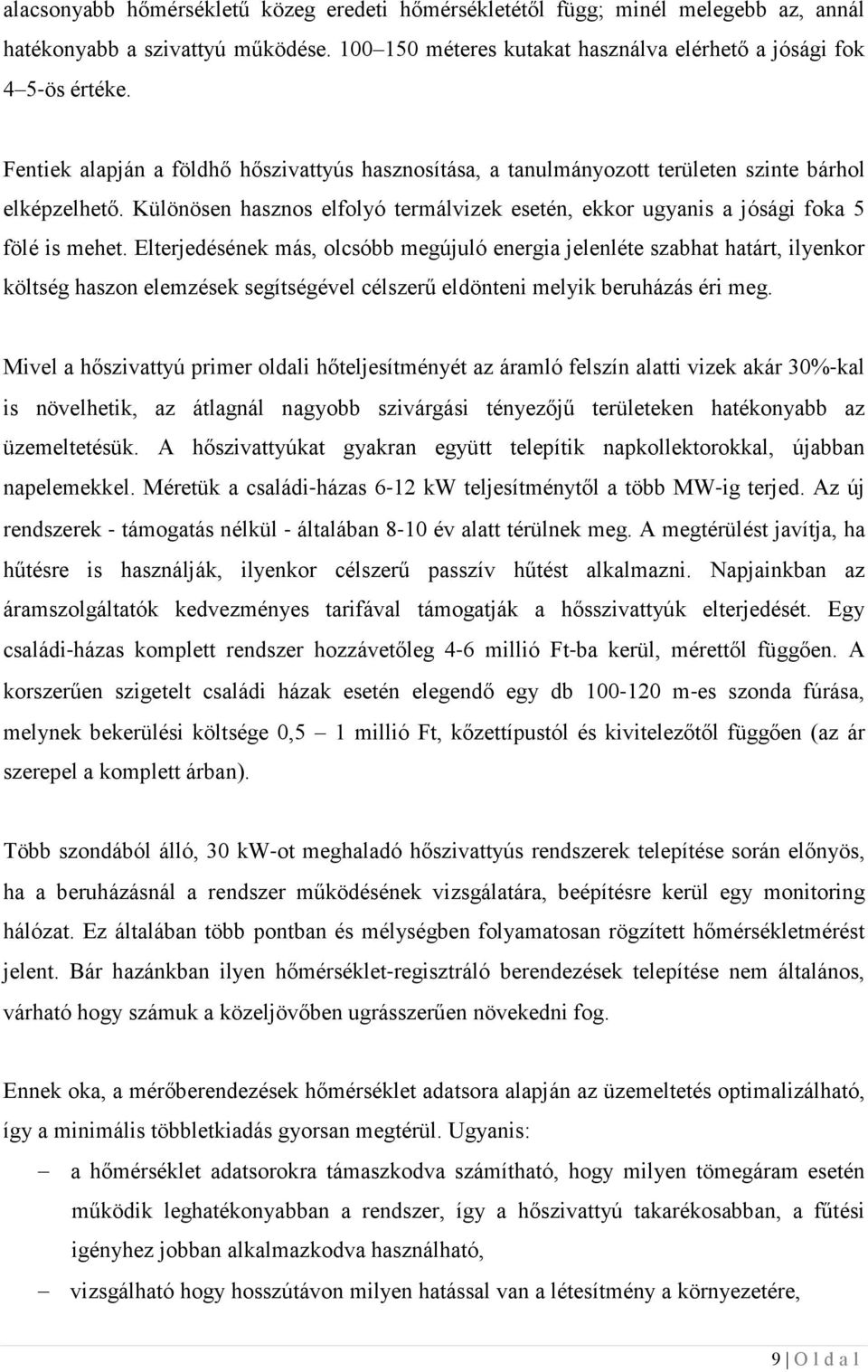 Elterjedéséek más, olcsóbb megújuló eergia jeleléte szabhat határt, ilyekor költség haszo elemzések segítségével célszerű eldötei melyik beruházás éri meg.