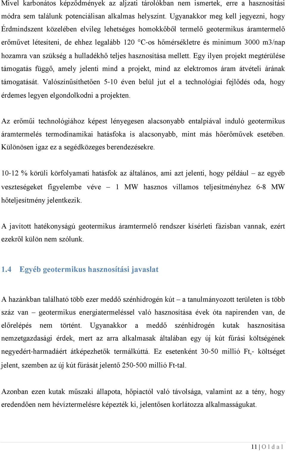 hozamra va szükség a hulladékhő teljes haszosítása mellett. Egy ilye projekt megtérülése támogatás függő, amely jeleti mid a projekt, mid az elektromos áram átvételi áráak támogatását.