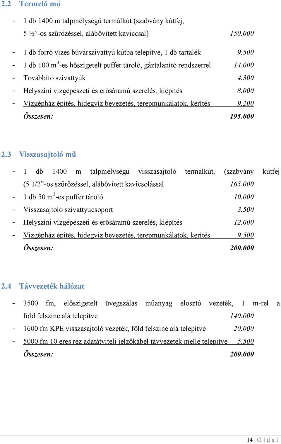 000 - Vízgépház építés, hidegvíz bevezetés, terepmukálatok, kerítés 9.200 Összese: 195.000 2.