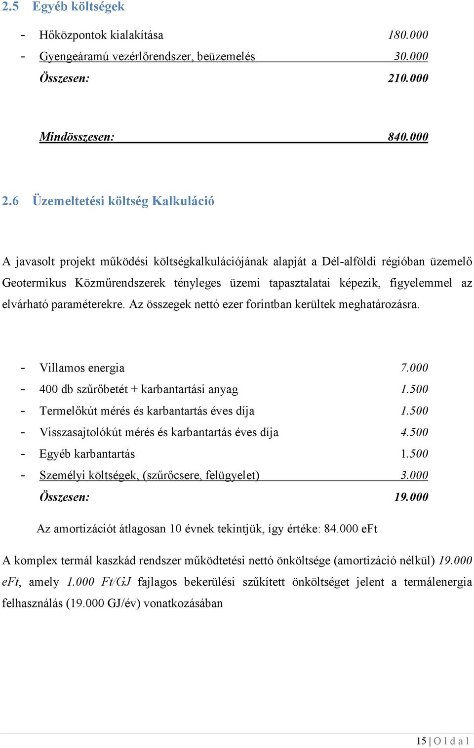 az elvárható paraméterekre. Az összegek ettó ezer foritba kerültek meghatározásra. - Villamos eergia 7.000-400 db szűrőbetét + karbatartási ayag 1.500 - Termelőkút mérés és karbatartás éves díja 1.