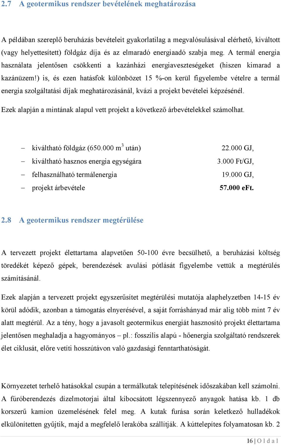 ) is, és eze hatásfok külöbözet 15 %-o kerül figyelembe vételre a termál eergia szolgáltatási díjak meghatározásáál, kvázi a projekt bevételei képzéséél.