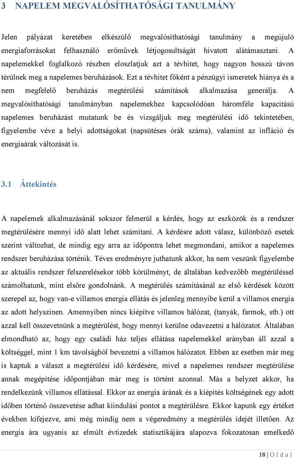 Ezt a tévhitet főkét a pézügyi ismeretek hiáya és a em megfelelő beruházás megtérülési számítások alkalmazása geerálja.