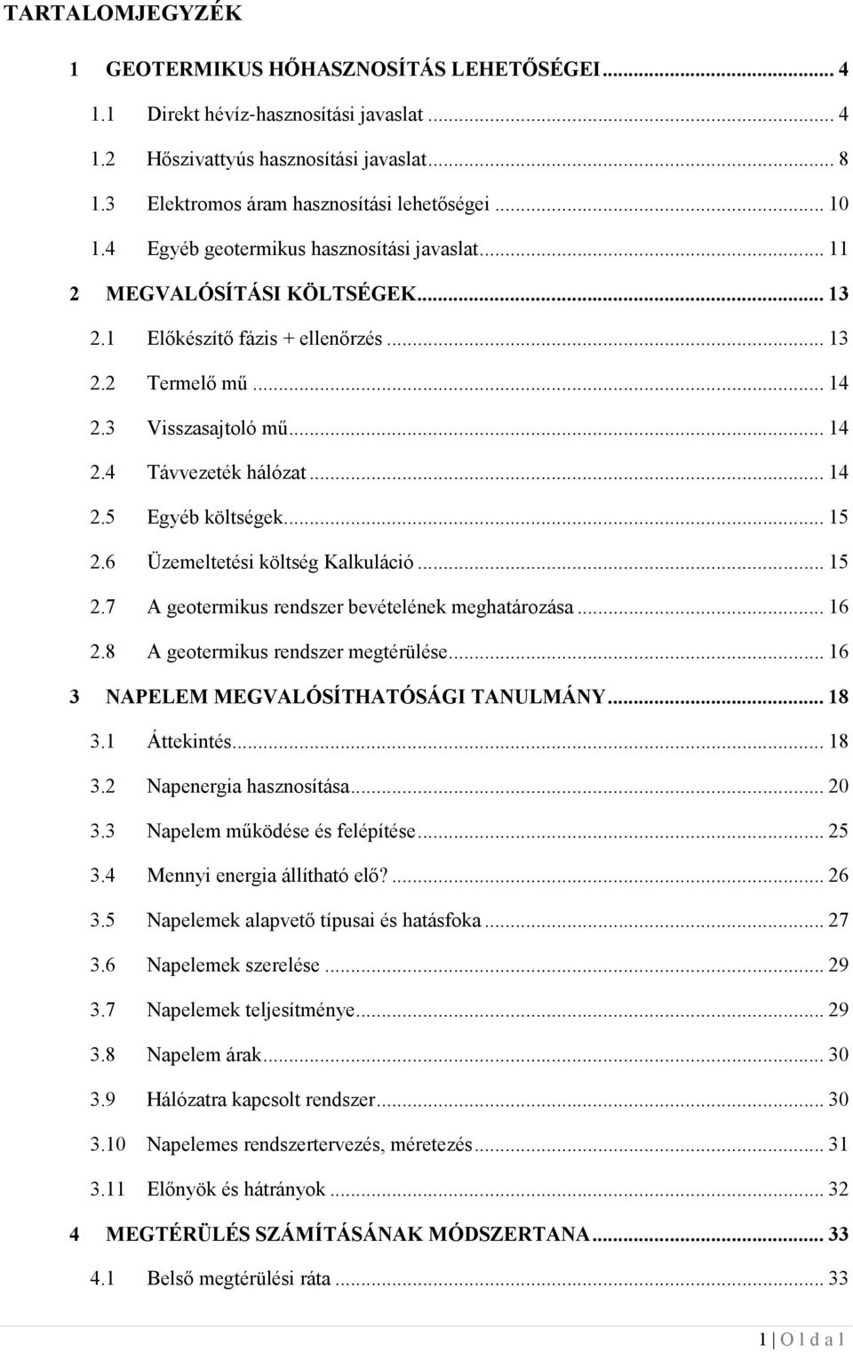 .. 15 2.6 Üzemeltetési költség Kalkuláció... 15 2.7 A geotermikus redszer bevételéek meghatározása... 16 2.8 A geotermikus redszer megtérülése... 16 3 APELEM MEGVALÓSÍTHATÓSÁGI TA ULMÁ Y... 18 3.