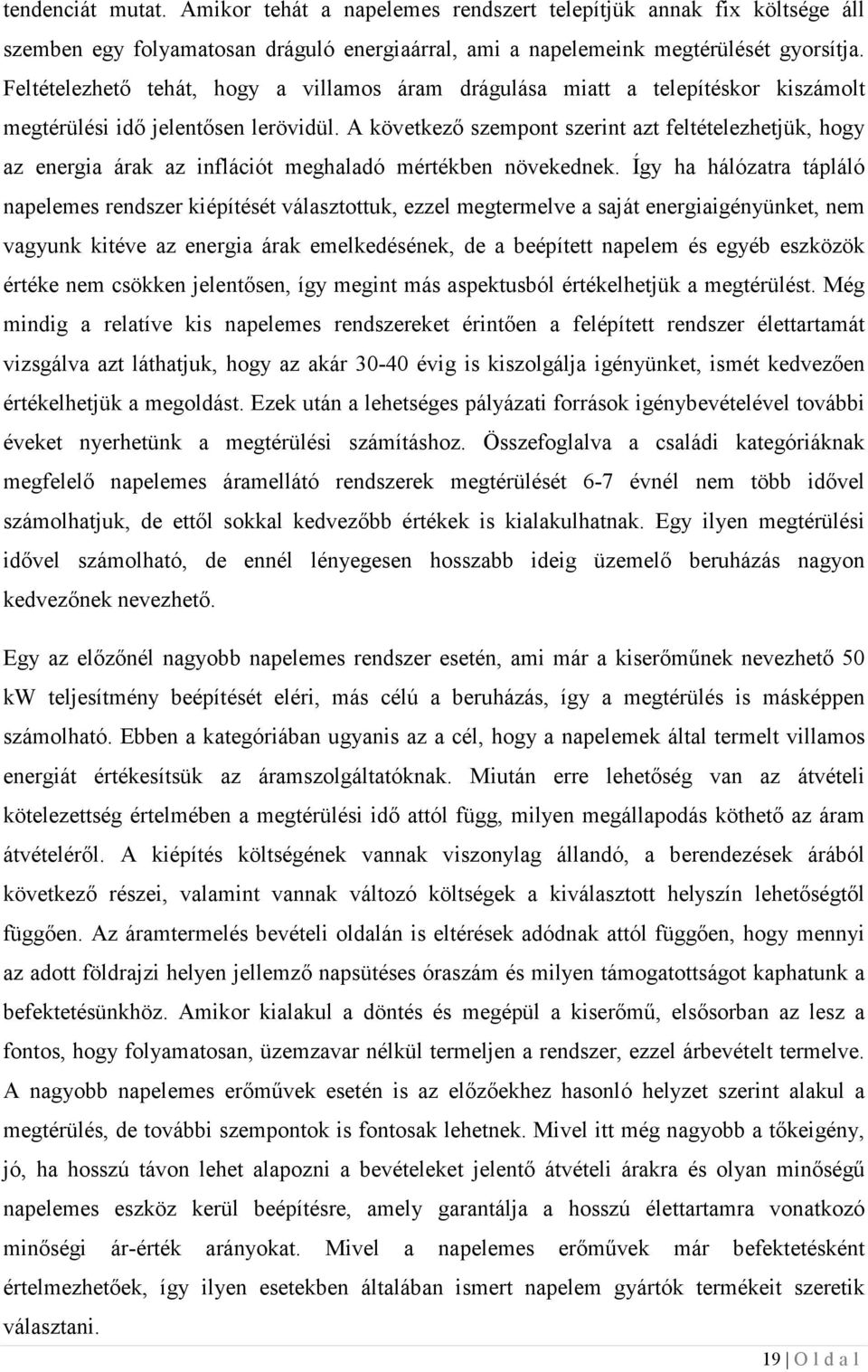 A következő szempot szerit azt feltételezhetjük, hogy az eergia árak az iflációt meghaladó mértékbe övekedek.