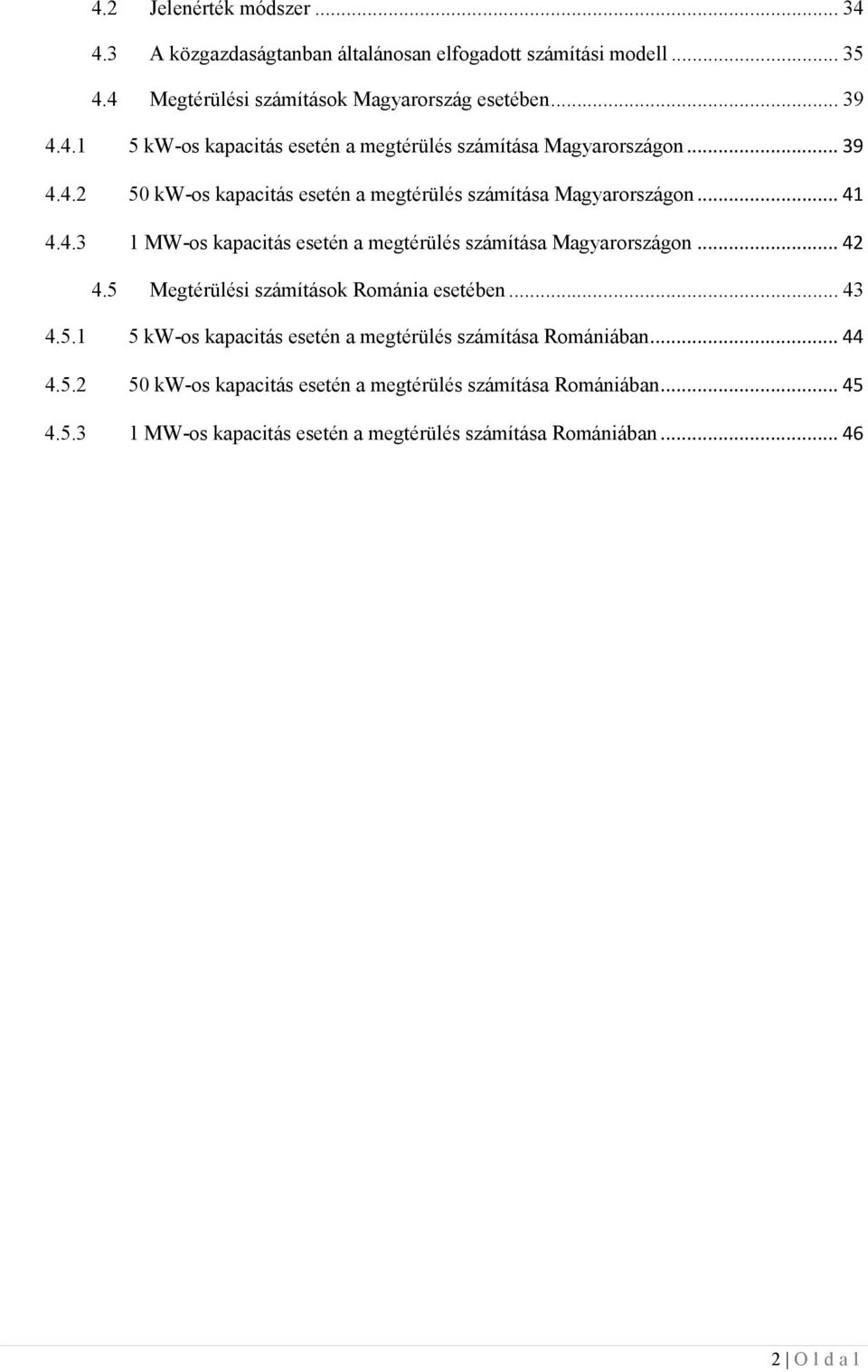 5 Megtérülési számítások Romáia esetébe... 43 4.5.1 5 kw-os kapacitás eseté a megtérülés számítása Romáiába... 44 4.5.2 50 kw-os kapacitás eseté a megtérülés számítása Romáiába.