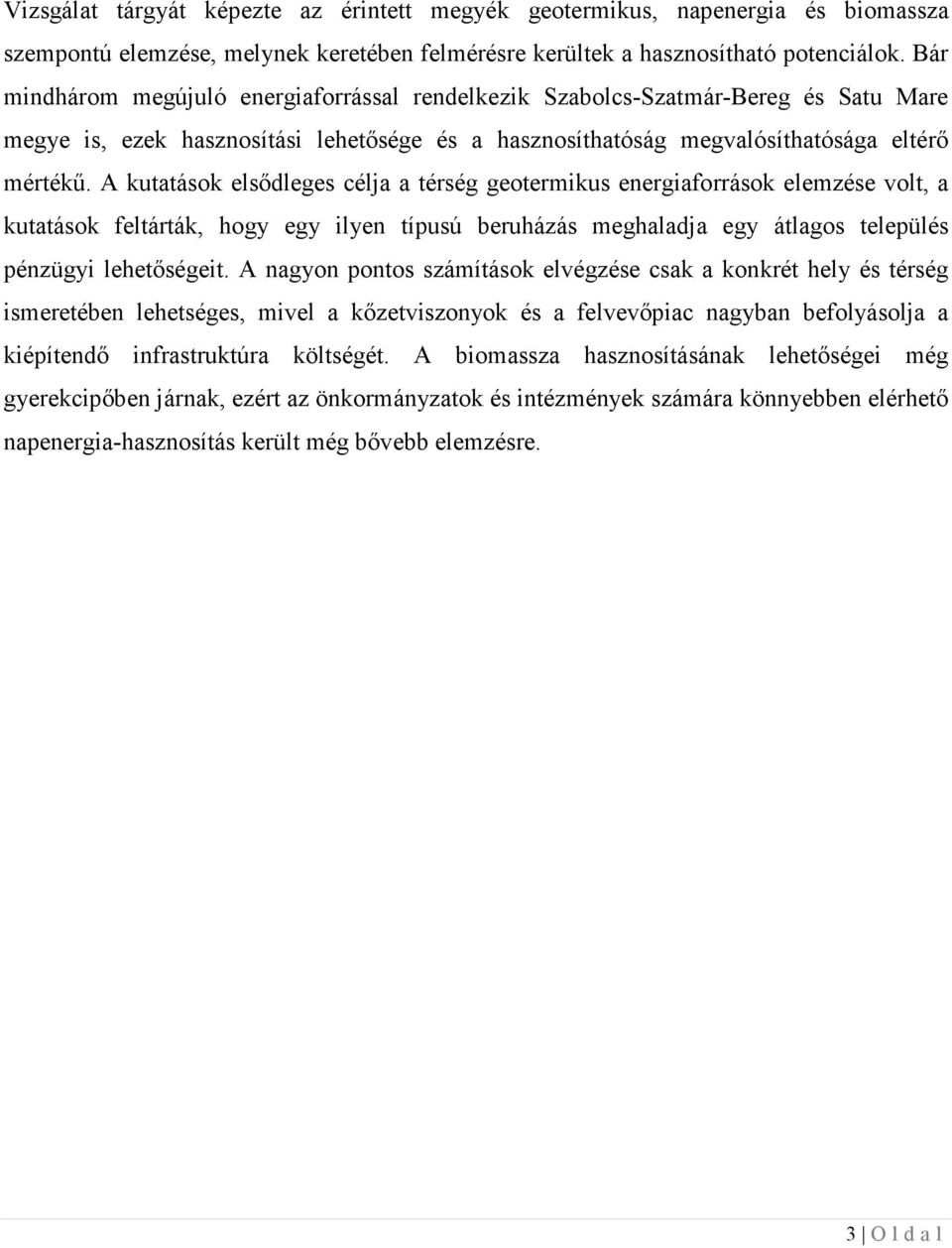 A kutatások elsődleges célja a térség geotermikus eergiaforrások elemzése volt, a kutatások feltárták, hogy egy ilye típusú beruházás meghaladja egy átlagos település pézügyi lehetőségeit.