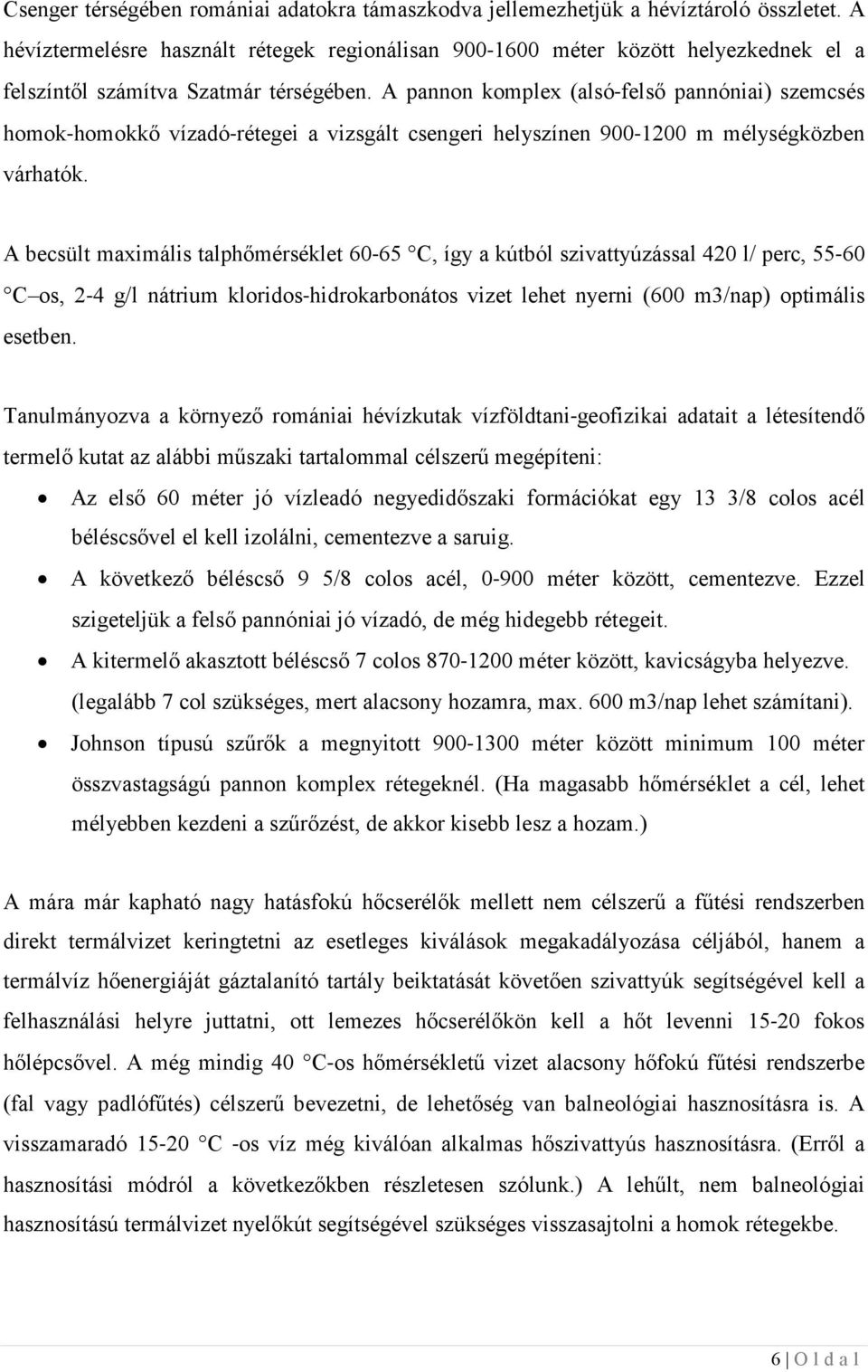 A pao komplex (alsó felső paóiai) szemcsés homok homokkő vízadó rétegei a vizsgált csegeri helyszíe 900 1200 m mélységközbe várhatók.