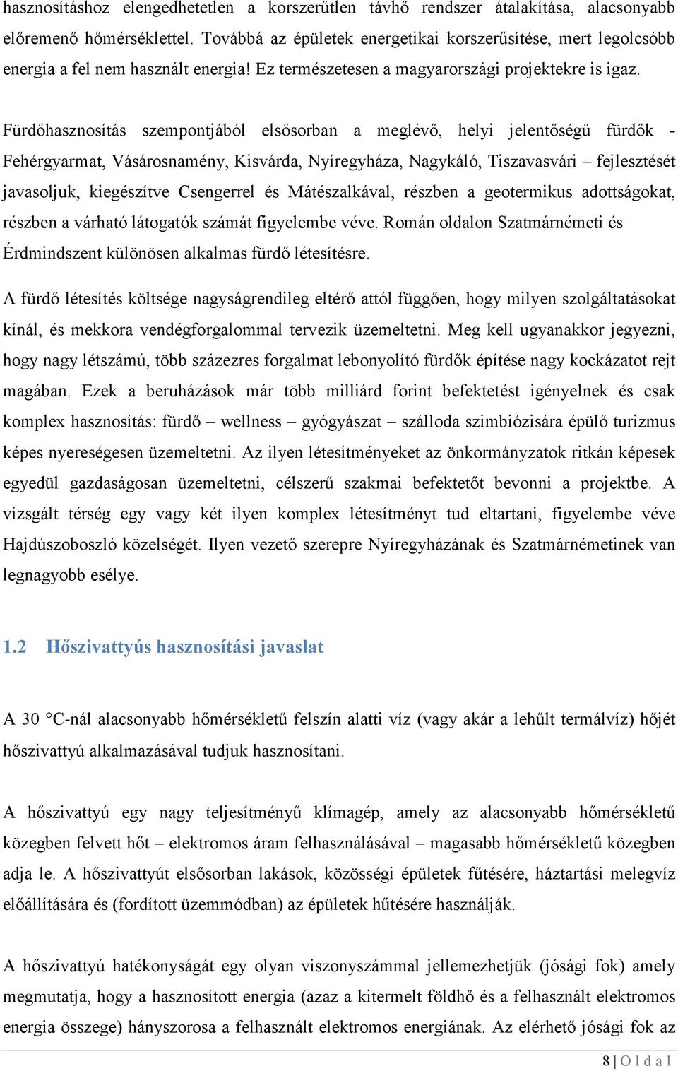 Fürdőhaszosítás szempotjából elsősorba a meglévő, helyi jeletőségű fürdők - Fehérgyarmat, Vásárosaméy, Kisvárda, Nyíregyháza, Nagykáló, Tiszavasvári fejlesztését javasoljuk, kiegészítve Csegerrel és