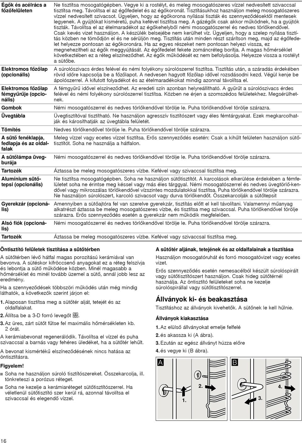 Vegye ki a rostélyt, és meleg mosogatószeres vízzel nedvesített szivaccsal tisztítsa meg. Távolítsa el az égfedelet és az égkoronát.