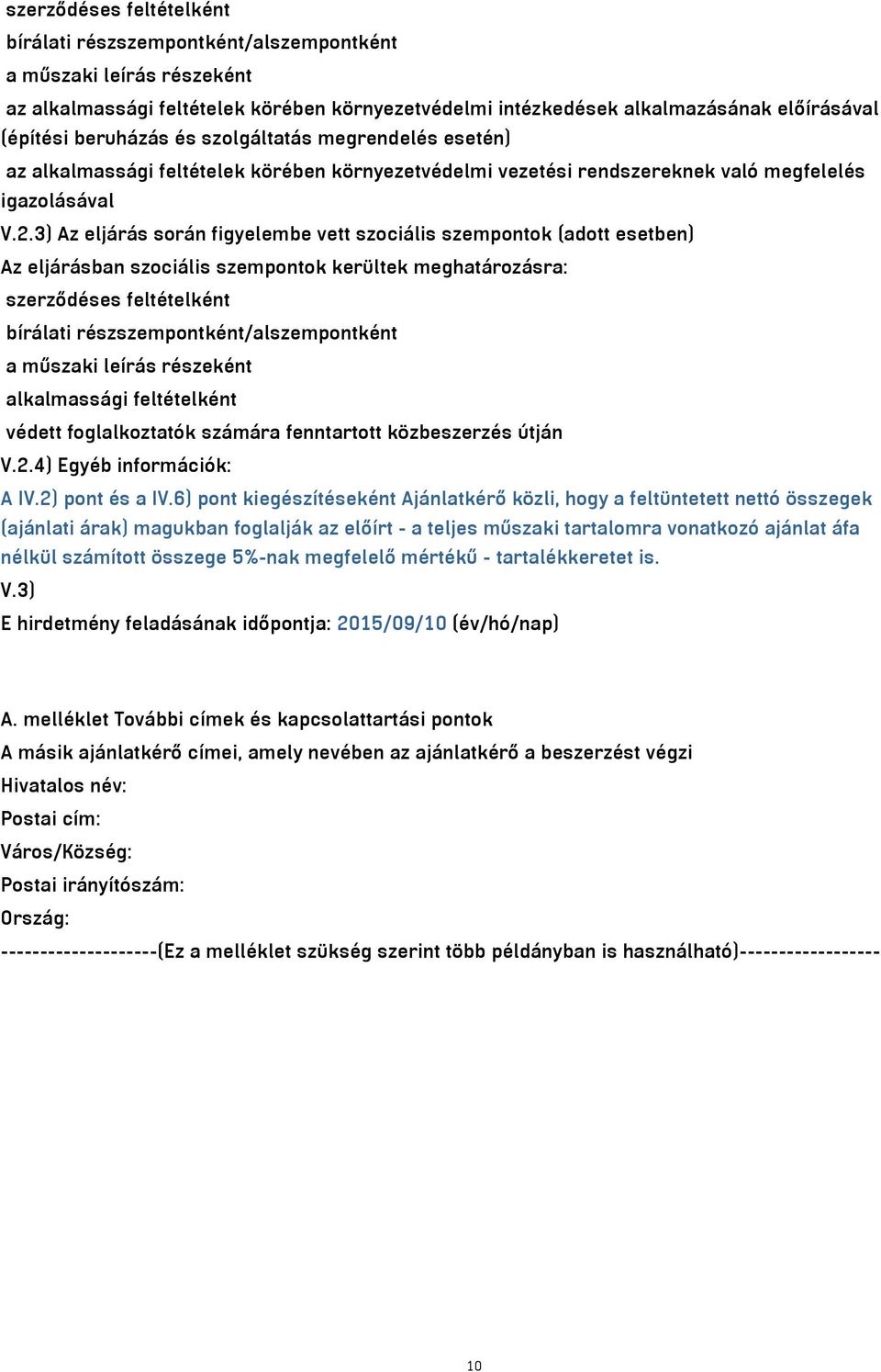 3) Az eljárás során figyelembe vett szociális szempontok (adott esetben) Az eljárásban szociális szempontok kerültek meghatározásra: szerződéses feltételként bírálati részszempontként/alszempontként