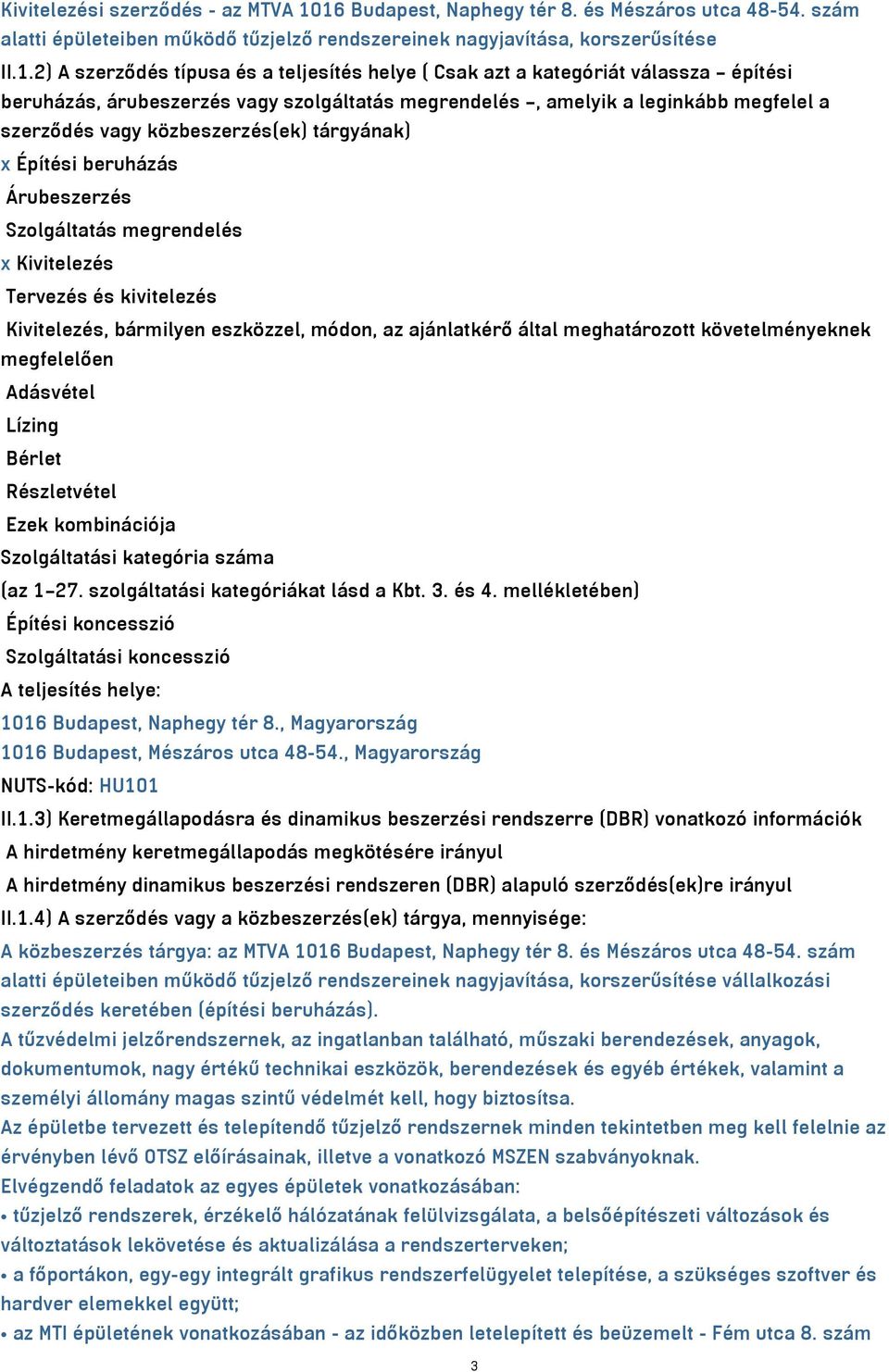 kategóriát válassza építési beruházás, árubeszerzés vagy szolgáltatás megrendelés, amelyik a leginkább megfelel a szerződés vagy közbeszerzés(ek) tárgyának) x Építési beruházás Árubeszerzés