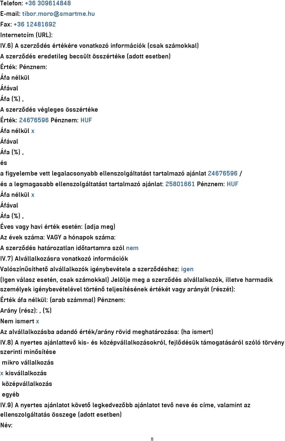 Érték: 24676596 Pénznem: HUF Áfa nélkül x Áfával Áfa (%), és a figyelembe vett legalacsonyabb ellenszolgáltatást tartalmazó ajánlat 24676596 / és a legmagasabb ellenszolgáltatást tartalmazó ajánlat: