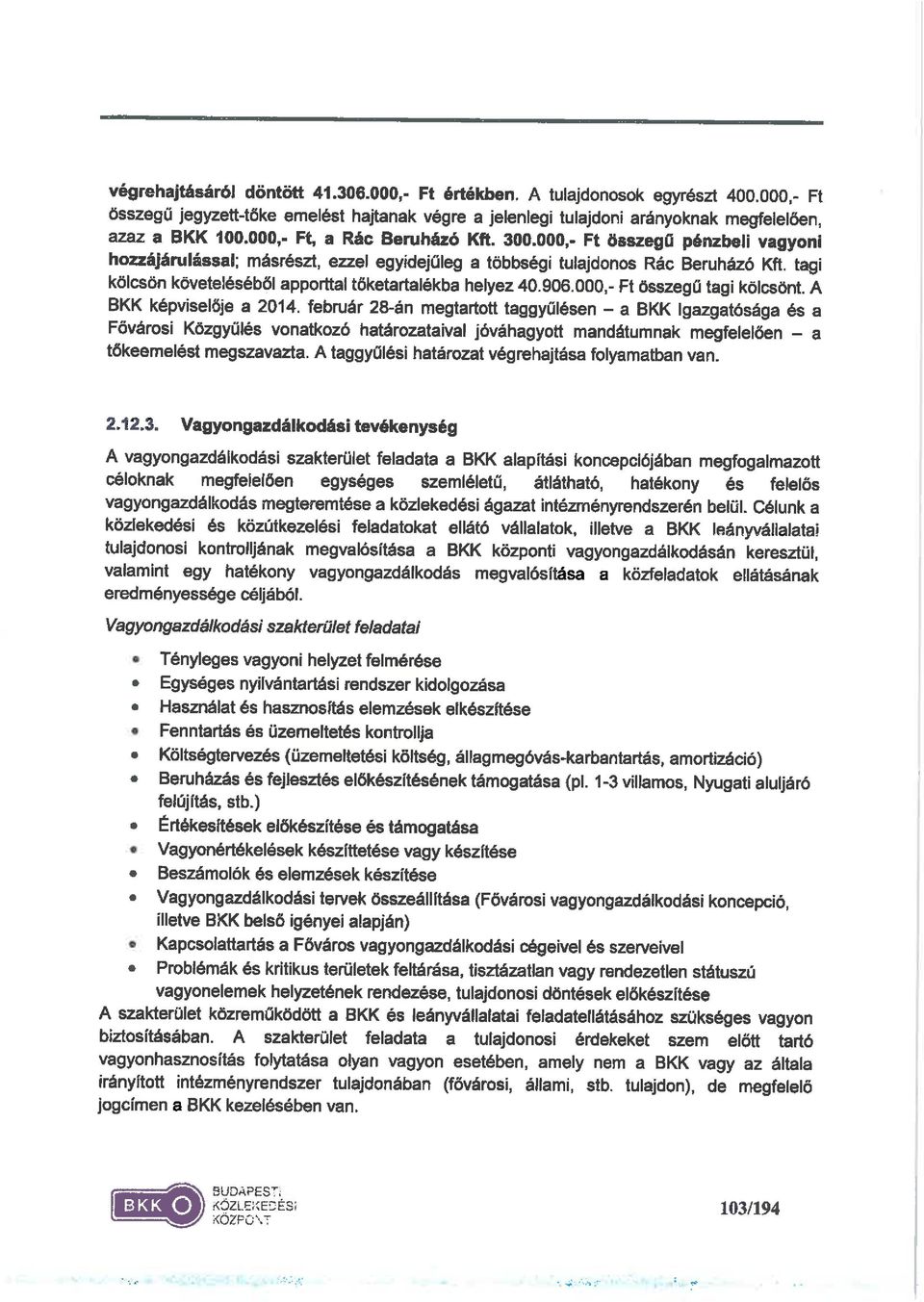 február 28-án megtartott taggyűlésen-a BKK Igazgatósága és a Fővárosi Közgyűlés vonatkozó határozataival jóváhagyott mandátumnak megfelelöen - a tökeemelést megszavazta.