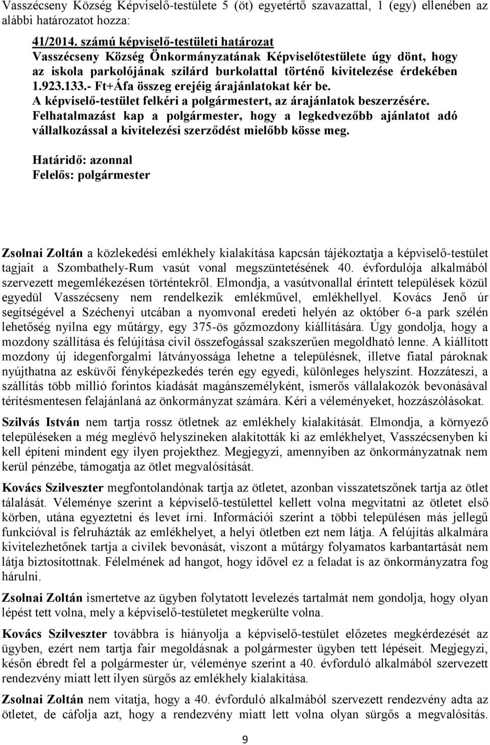 - Ft+Áfa összeg erejéig árajánlatokat kér be. A képviselő-testület felkéri a polgármestert, az árajánlatok beszerzésére.