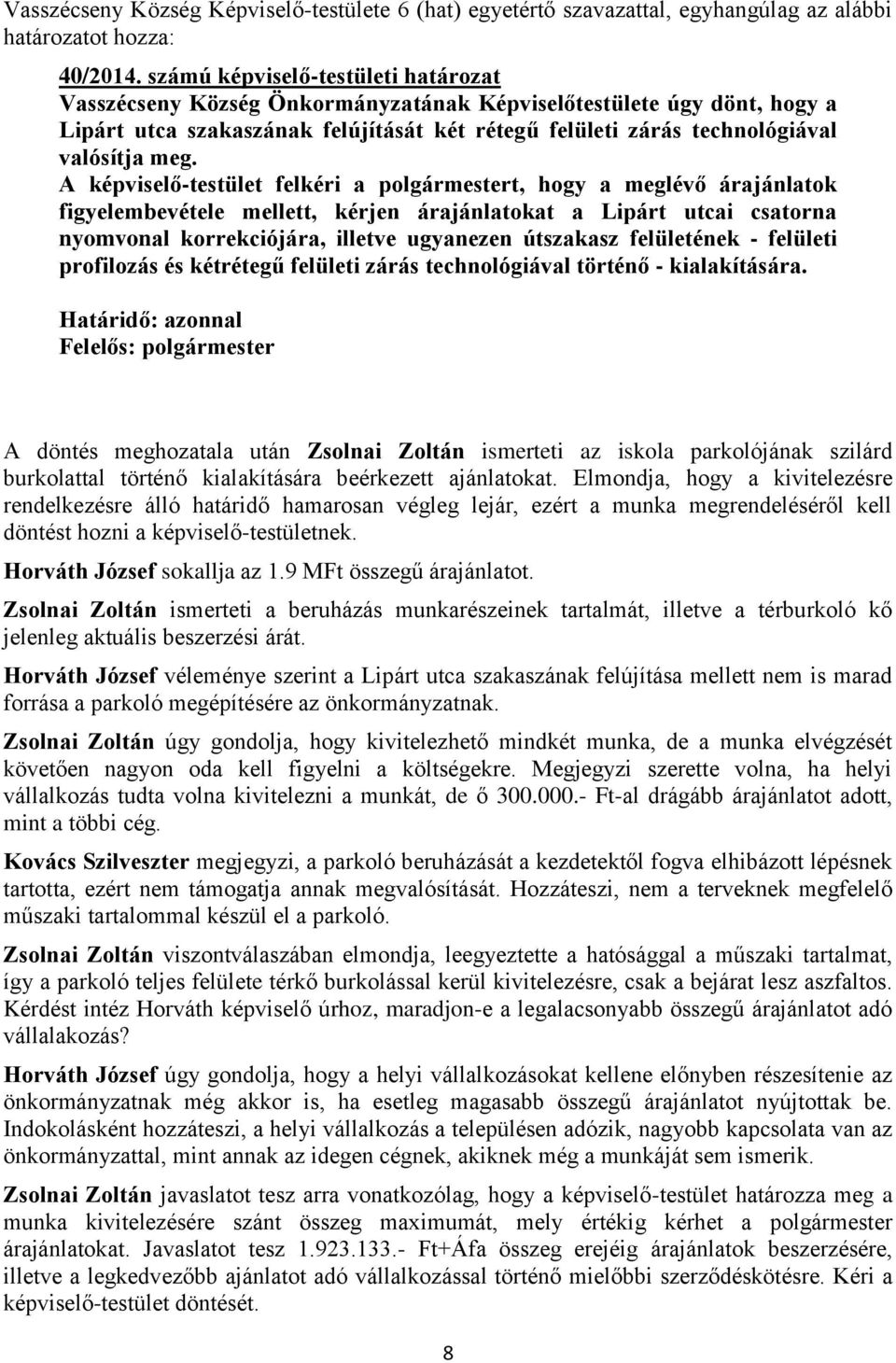 A képviselő-testület felkéri a polgármestert, hogy a meglévő árajánlatok figyelembevétele mellett, kérjen árajánlatokat a Lipárt utcai csatorna nyomvonal korrekciójára, illetve ugyanezen útszakasz