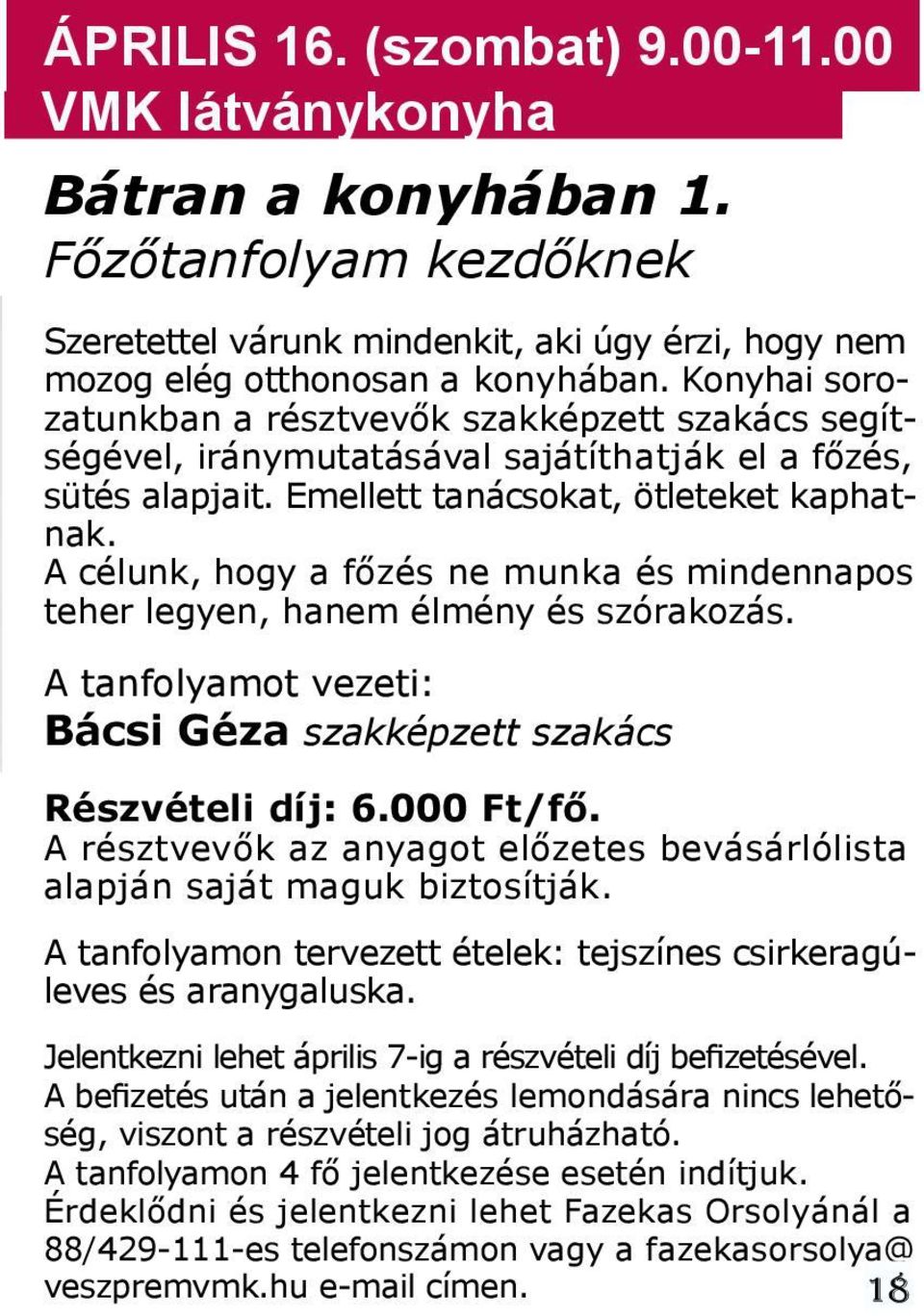 A célunk, hogy a főzés ne munka és mindennapos teher legyen, hanem élmény és szórakozás. A tanfolyamot vezeti: Bácsi Géza szakképzett szakács Részvételi díj: 6.000 Ft/fő.