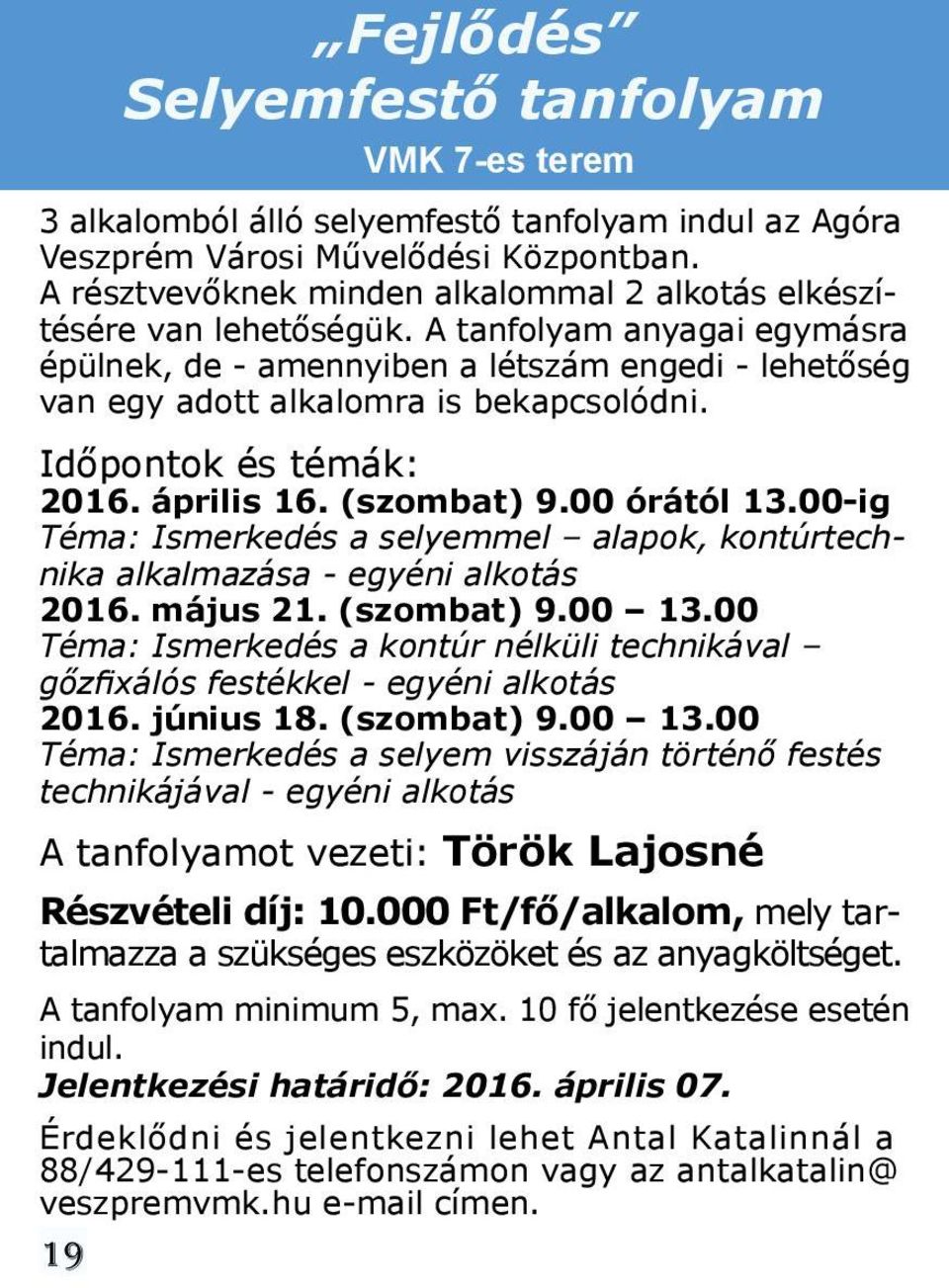 Időpontok és témák: 2016. április 16. (szombat) 9.00 órától 13.00-ig Téma: Ismerkedés a selyemmel alapok, kontúrtechnika alkalmazása - egyéni alkotás 2016. május 21. (szombat) 9.00 13.