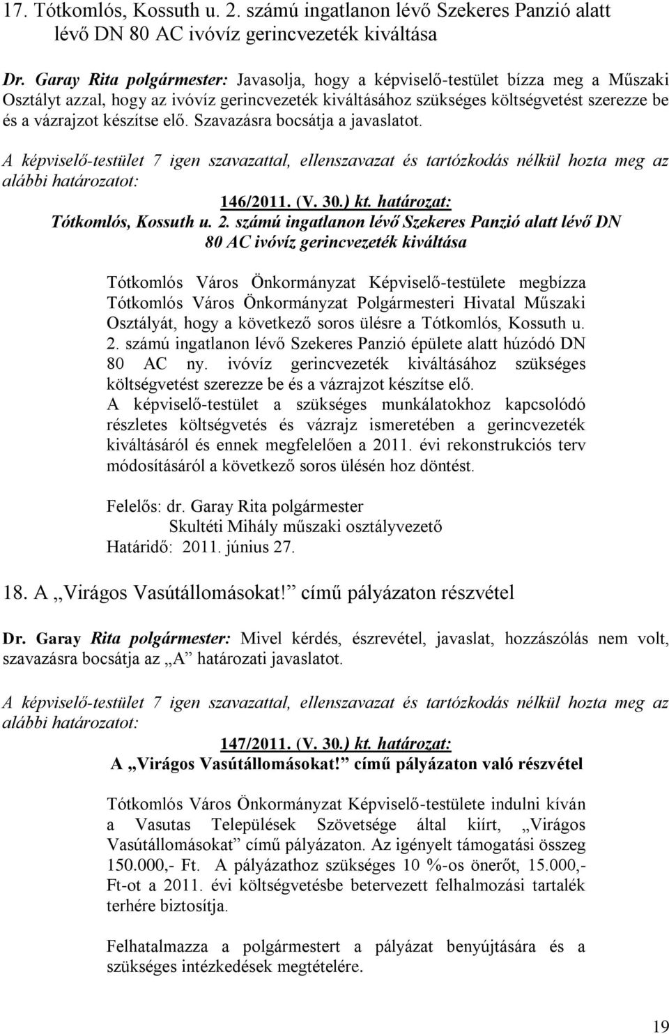 elő. Szavazásra bocsátja a javaslatot. A képviselő-testület 7 igen szavazattal, ellenszavazat és tartózkodás nélkül hozta meg az 146/2011. (V. 30.) kt. határozat: Tótkomlós, Kossuth u. 2.