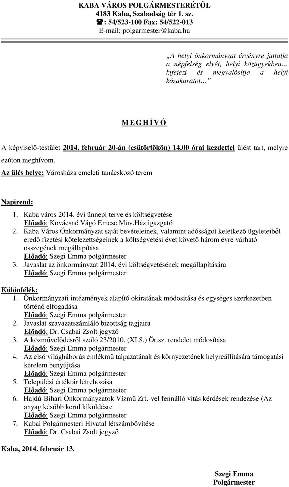 február 20-án (csütörtökön) 14,00 órai kezdettel ülést tart, melyre ezúton meghívom. Az ülés helye: Városháza emeleti tanácskozó terem Napirend: 1. Kaba város 2014.