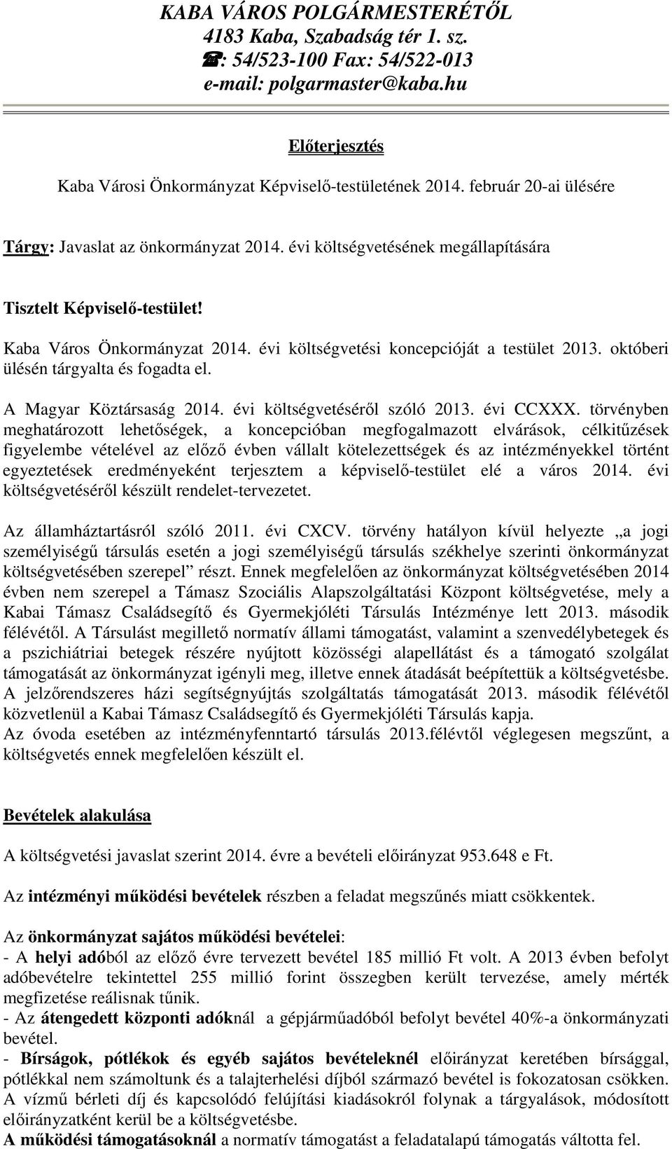 évi költségvetési koncepcióját a testület 2013. októberi ülésén tárgyalta és fogadta el. A Magyar Köztársaság 2014. évi költségvetéséről szóló 2013. évi CCXXX.