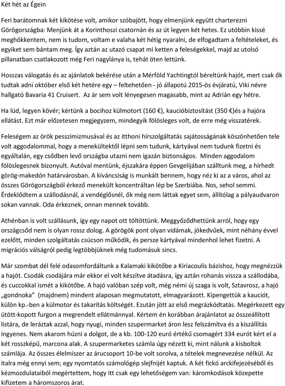 Így aztán az utazó csapat mi ketten a feleségekkel, majd az utolsó pillanatban csatlakozott még Feri nagylánya is, tehát öten lettünk.