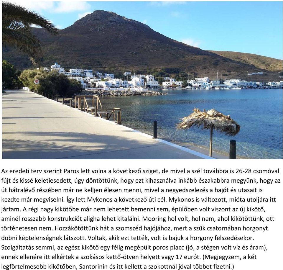 Mykonos is változott, mióta utoljára itt jártam. A régi nagy kikötőbe már nem lehetett bemenni sem, épülőben volt viszont az új kikötő, aminél rosszabb konstrukciót aligha lehet kitalálni.