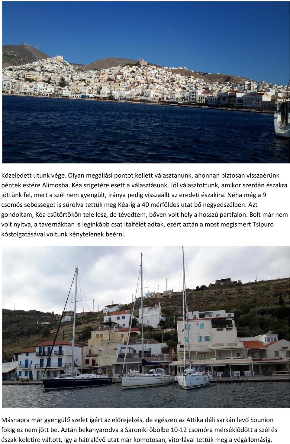 Néha még a 9 csomós sebességet is súrolva tettük meg Kéa-ig a 40 mérföldes utat bő negyedszélben. Azt gondoltam, Kéa csütörtökön tele lesz, de tévedtem, bőven volt hely a hosszú partfalon.