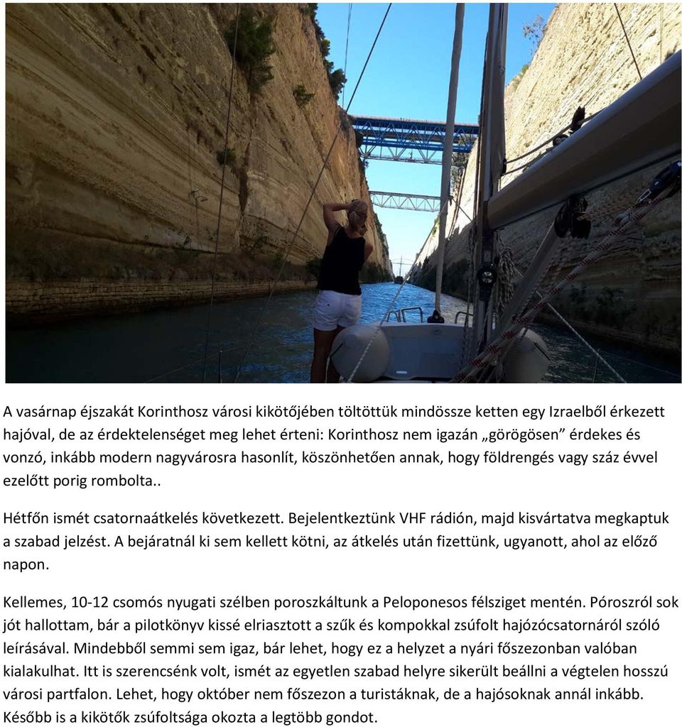 Bejelentkeztünk VHF rádión, majd kisvártatva megkaptuk a szabad jelzést. A bejáratnál ki sem kellett kötni, az átkelés után fizettünk, ugyanott, ahol az előző napon.