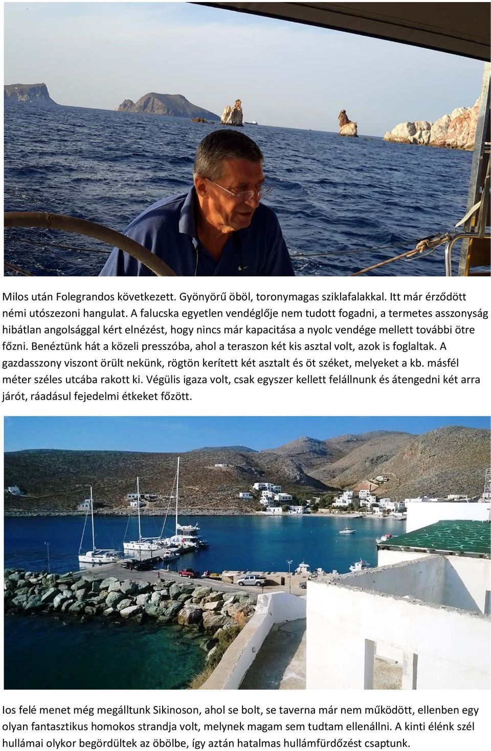 Benéztünk hát a közeli presszóba, ahol a teraszon két kis asztal volt, azok is foglaltak. A gazdasszony viszont örült nekünk, rögtön kerített két asztalt és öt széket, melyeket a kb.