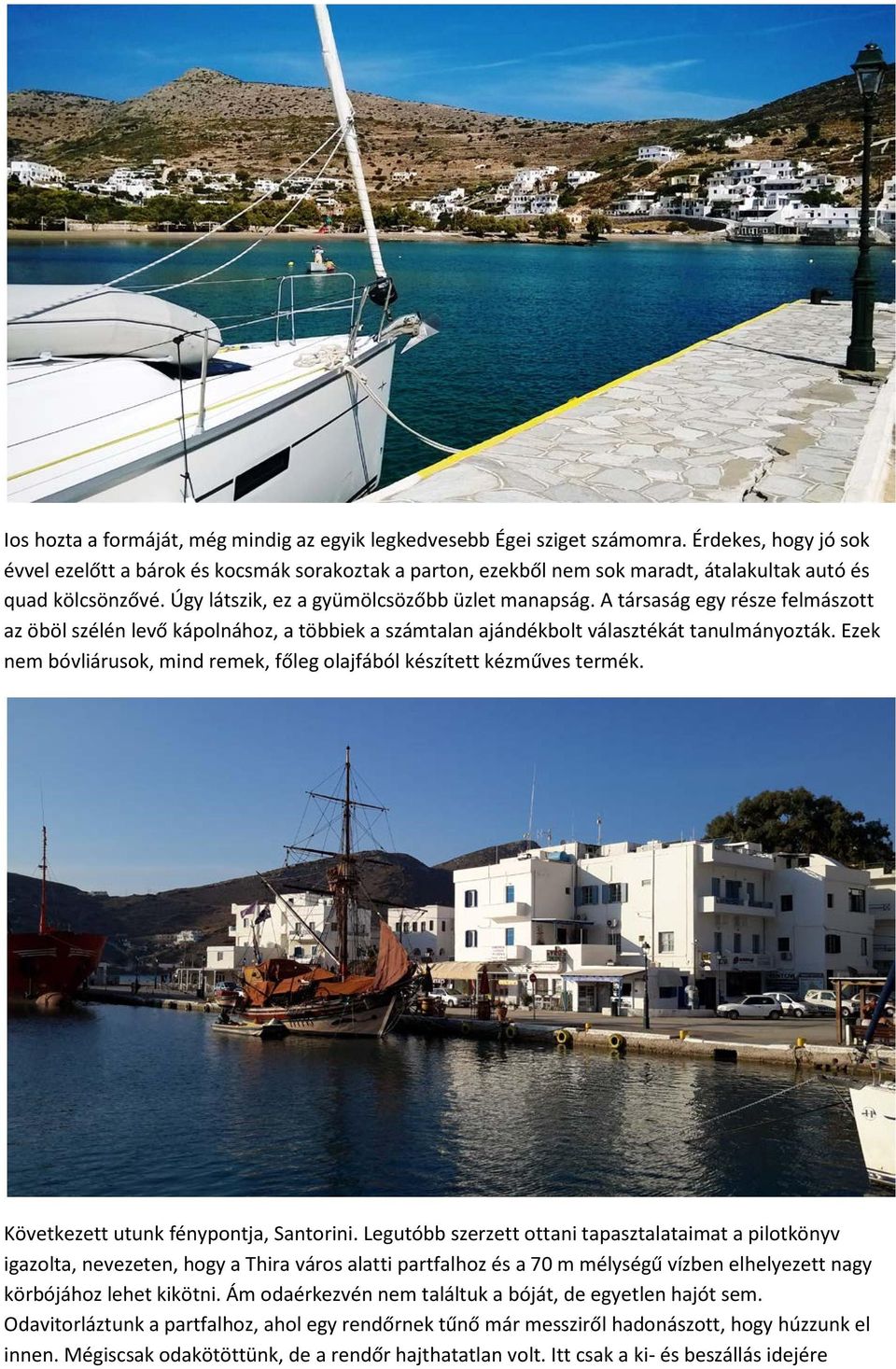 A társaság egy része felmászott az öböl szélén levő kápolnához, a többiek a számtalan ajándékbolt választékát tanulmányozták.