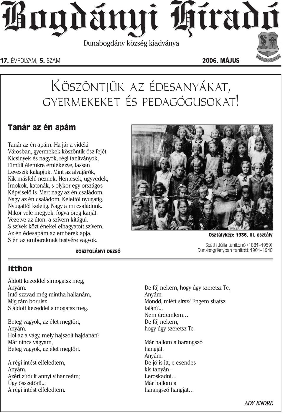 Hentesek, ügyvédek, Írnokok, katonák, s olykor egy országos Képviselő is. Mert nagy az én családom. Nagy az én családom. Kelettől nyugatig, Nyugattól keletig. Nagy a mi családunk.