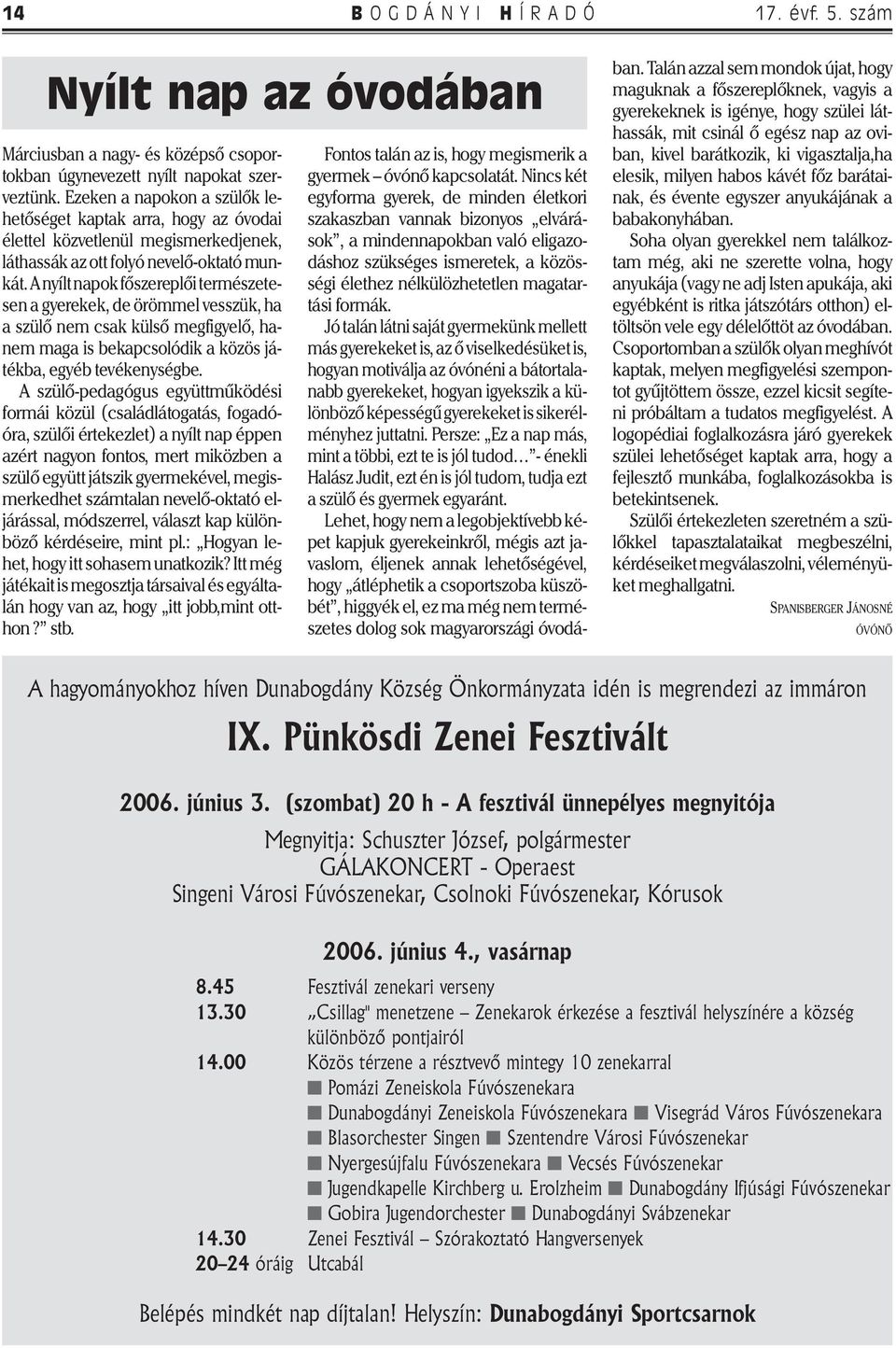 A nyílt napok főszereplői természetesen a gyerekek, de örömmel vesszük, ha a szülő nem csak külső megfigyelő, hanem maga is bekapcsolódik a közös játékba, egyéb tevékenységbe.