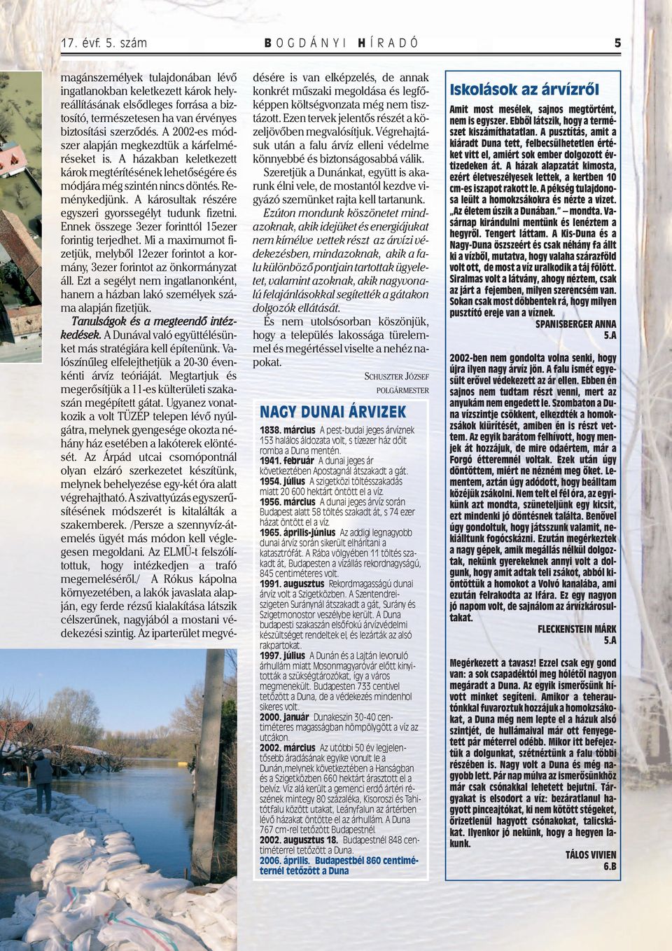 A 2002-es módszer alapján megkezdtük a kárfelméréseket is. A házakban keletkezett károk megtérítésének lehetőségére és módjára még szintén nincs döntés. Reménykedjünk.
