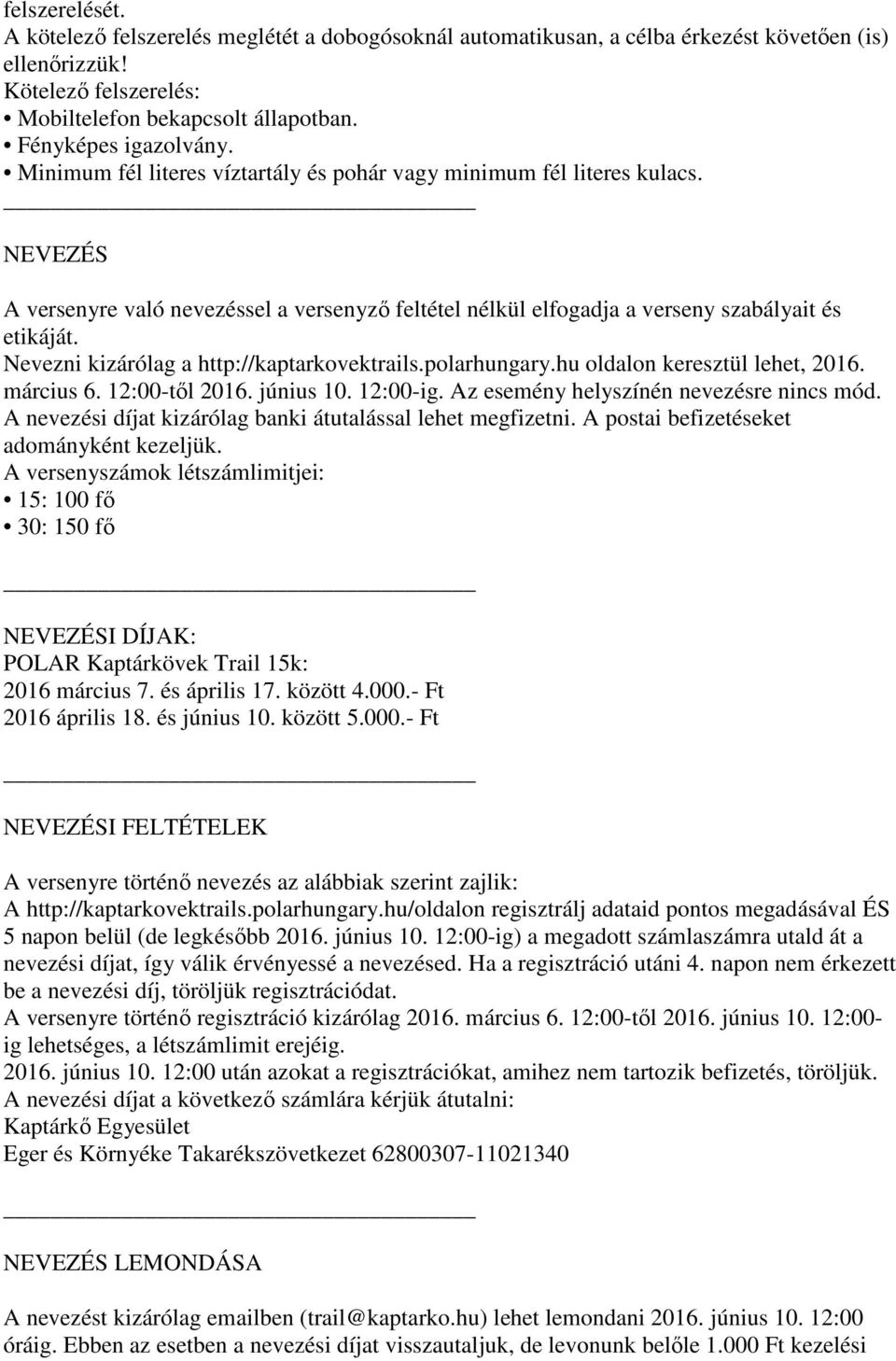 NEVEZÉS A versenyre való nevezéssel a versenyzı feltétel nélkül elfogadja a verseny szabályait és etikáját. Nevezni kizárólag a http://kaptarkovektrails.polarhungary.hu oldalon keresztül lehet, 2016.
