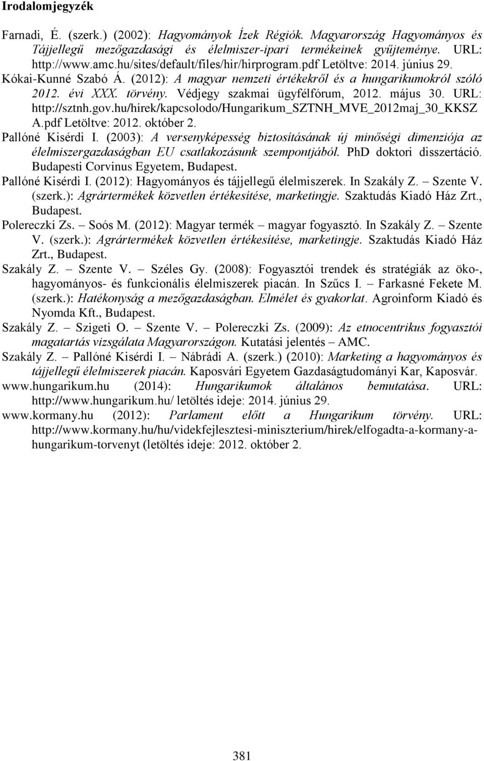 Védjegy szakmai ügyfélfórum, 2012. május 30. URL: http://sztnh.gov.hu/hirek/kapcsolodo/hungarikum_sztnh_mve_2012maj_30_kksz A.pdf Letöltve: 2012. október 2. Pallóné Kisérdi I.