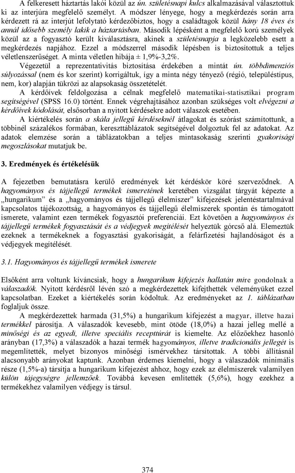 Második lépésként a megfelelő korú személyek közül az a fogyasztó került kiválasztásra, akinek a születésnapja a legközelebb esett a megkérdezés napjához.