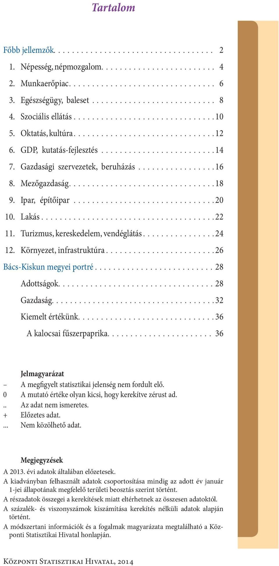 ..26 Bács-Kiskun megye i portré...28 Adottságok...28 Gazdaság...32 Kiemelt értékünk...36 A kalocsai fűszerpaprika... 36 Jelmagyarázat A megfigyelt statisztikai jelenség nem fordult elő.