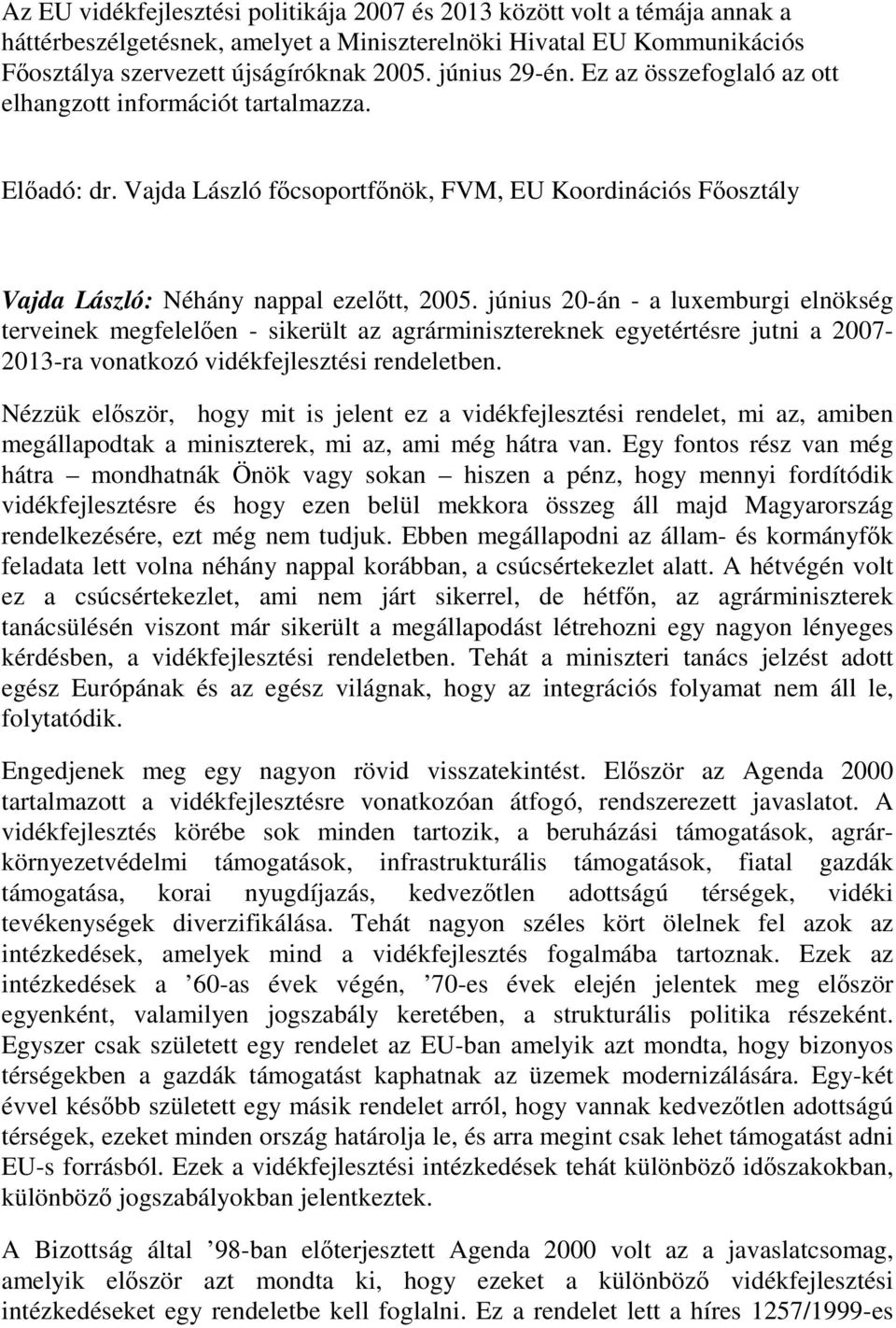 június 20-án - a luxemburgi elnökség terveinek megfelelen - sikerült az agrárminisztereknek egyetértésre jutni a 2007-2013-ra vonatkozó vidékfejlesztési rendeletben.