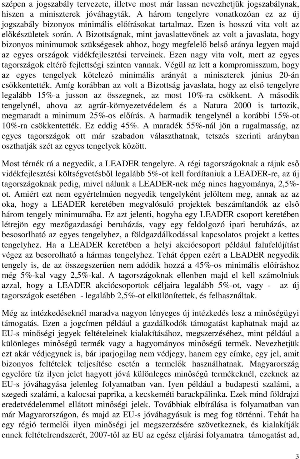 A Bizottságnak, mint javaslattevnek az volt a javaslata, hogy bizonyos minimumok szükségesek ahhoz, hogy megfelel bels aránya legyen majd az egyes országok vidékfejlesztési terveinek.