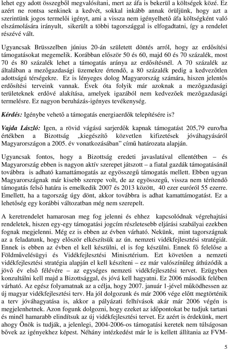 többi tagországgal is elfogadtatni, így a rendelet részévé vált. Ugyancsak Brüsszelben június 20-án született döntés arról, hogy az erdsítési támogatásokat megemelik.