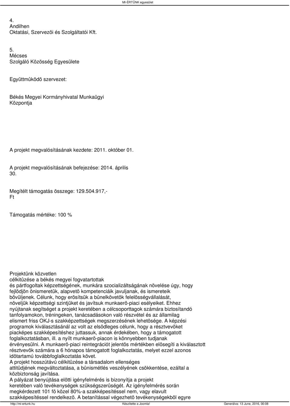 A projekt megvalósításának befejezése: 2014. április 30. Megítélt támogatás összege: 129.504.