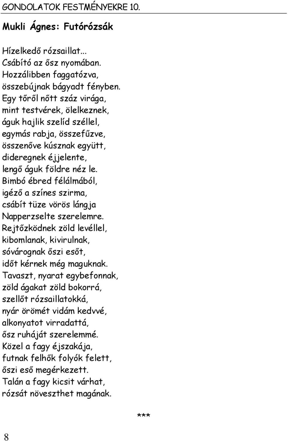 Bimbó ébred félálmából, igéző a színes szirma, csábít tüze vörös lángja Napperzselte szerelemre. Rejtőzködnek zöld levéllel, kibomlanak, kivirulnak, sóvárognak őszi esőt, időt kérnek még maguknak.