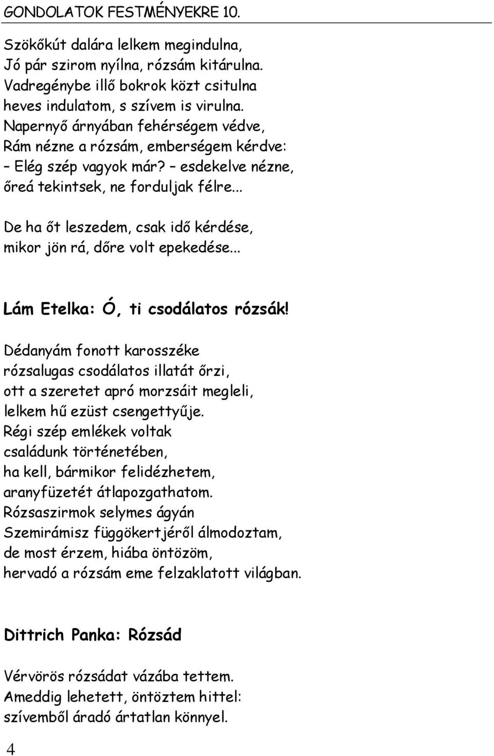 .. De ha őt leszedem, csak idő kérdése, mikor jön rá, dőre volt epekedése... Lám Etelka: Ó, ti csodálatos rózsák!