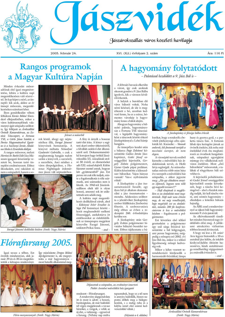 Ilyen gondolkodást véltem felfedezni Kovács Béláné fõrendezõ elképzelésében, mikor a város kultúrszereplõinek valamennyi ágát színpadra szólította.