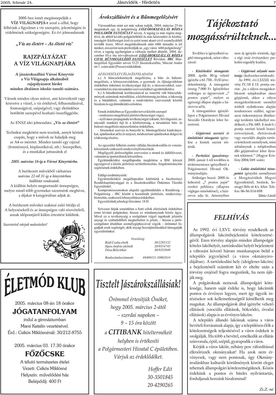 számára. Várunk minden olyan mûvet, ami közvetlenül vagy közvetve a vízzel, a víz értékével, felhasználásával, fontosságával, szépségével, vagy életünkben betöltött szerepével hozható összefüggésbe.