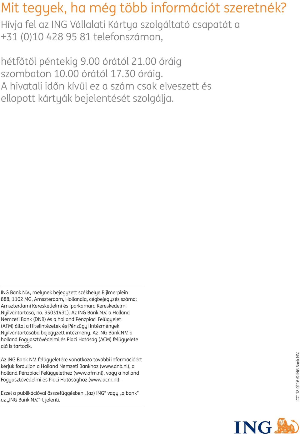 , melynek bejegyzett székhelye Bijlmerplein 888, 1102 MG, Amszterdam, Hollandia, cégbejegyzés száma: Amszterdami Kereskedelmi és Iparkamara Kereskedelmi Nyilvántartása, no. 33031431). Az ING Bank N.V.