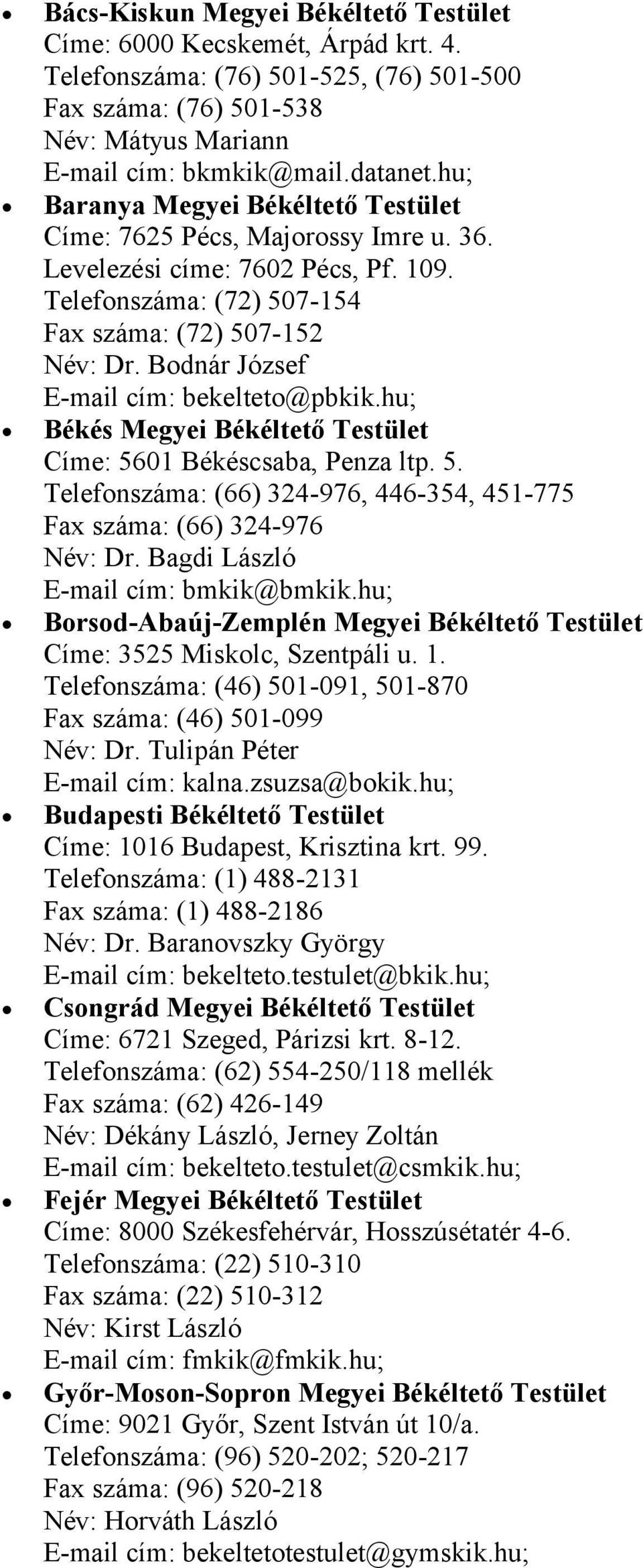 Bodnár József E-mail cím: bekelteto@pbkik.hu; Békés Megyei Békéltető Testület Címe: 5601 Békéscsaba, Penza ltp. 5. Telefonszáma: (66) 324-976, 446-354, 451-775 Fax száma: (66) 324-976 Név: Dr.